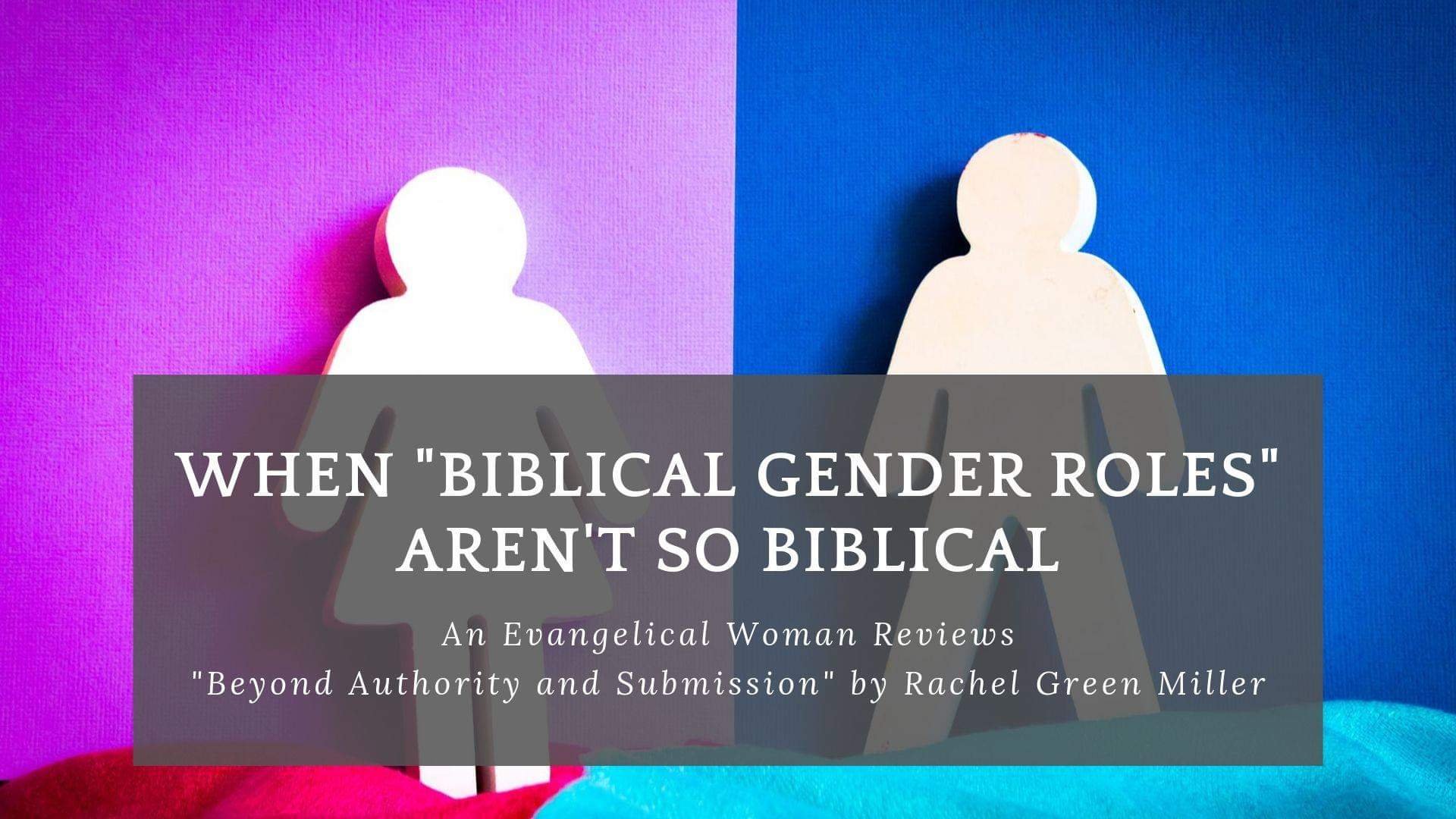 When "Biblical Gender Roles" Aren’t So Biblical